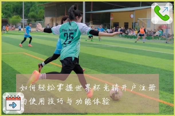 如何轻松掌握世界杯竞猜开户注册的使用技巧与功能体验