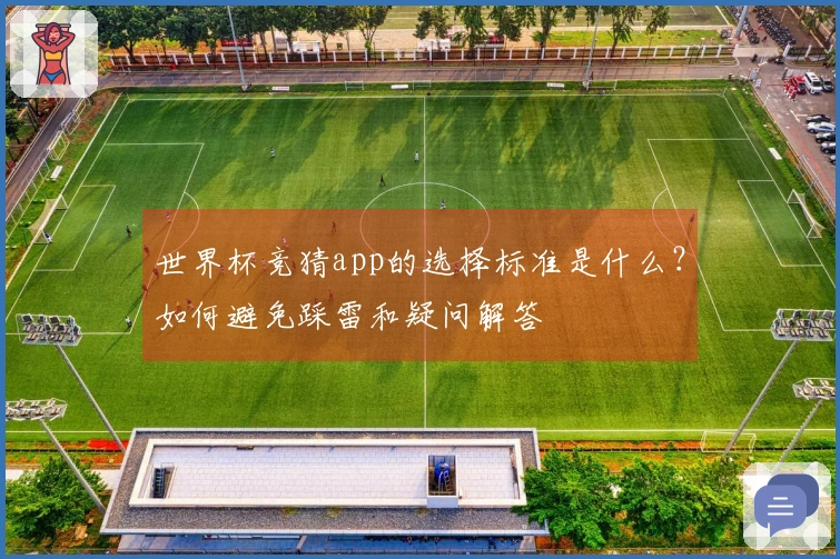 世界杯竞猜app的选择标准是什么?如何避免踩雷和疑问解答